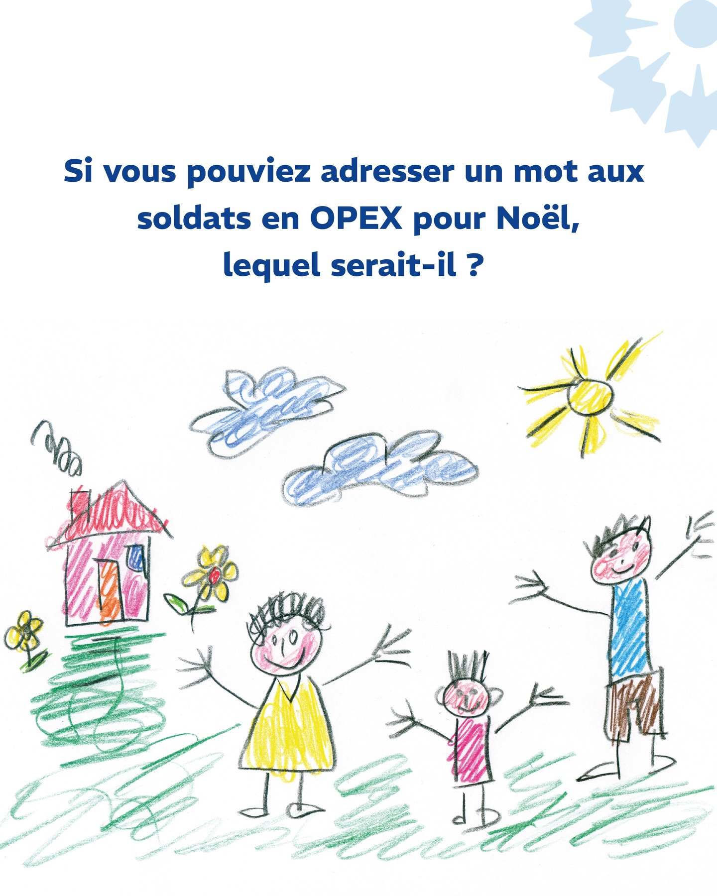 Pendant que nous célébrons Noël, ils veillent pour la paix.
&nbsp;

🎄 Noël résonne traditionnellement comme un moment paisible, chaleureux et familial. Pourtant, plus de 10 000 militaires français sont engagés en opérations extérieures, loin de leurs proches.

Fidèles à leur mission, engagés pour la paix et pour la France, souvent dans des conditions difficiles, nos soldats se mobilisent afin de permettre à d’autres de partager ces instants précieux ✨
&nbsp;
Alors en cette période de fin d’année, quel serait le message que vous souhaiteriez adresser à nos soldats en OPEX ? 📬 

#BleuetdeFrance #dessin #cadeau #Noel2025 #OPEX #militaire